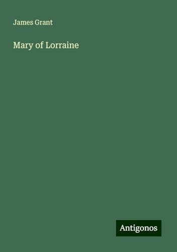 Mary of Lorraine Mary of Lorraine von Antigonos Verlag