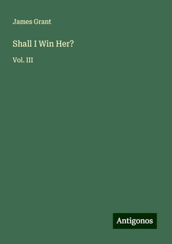 Shall I Win Her?: Vol. III Shall I Win Her?: Vol. III von Antigonos Verlag