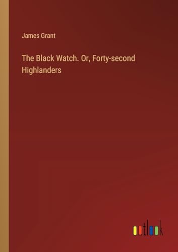 The Black Watch. Or, Forty-second Highlanders von Outlook Verlag