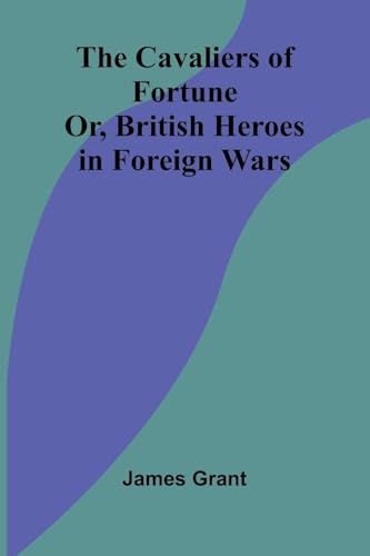 The Cavaliers of Fortune; Or, British Heroes in Foreign Wars The Cavaliers of Fortune; Or, British Heroes in Foreign Wars von Alpha Edition