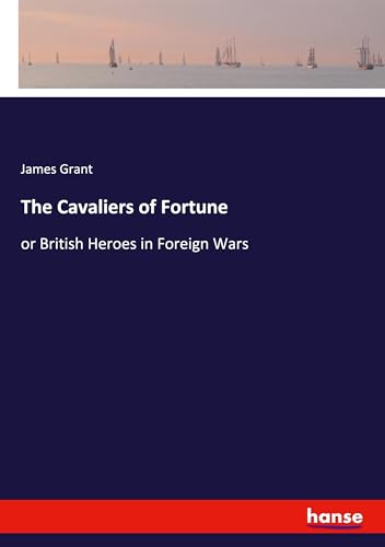 The Cavaliers of Fortune: or British Heroes in Foreign Wars The Cavaliers of Fortune: or British Heroes in Foreign Wars von hansebooks