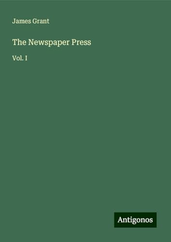 The Newspaper Press: Vol. I The Newspaper Press: Vol. I von Antigonos Verlag