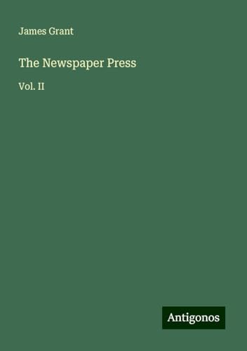 The Newspaper Press: Vol. II The Newspaper Press: Vol. II von Antigonos Verlag