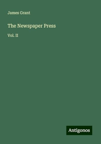 The Newspaper Press: Vol. II The Newspaper Press: Vol. II von Antigonos Verlag