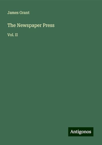 The Newspaper Press: Vol. II The Newspaper Press: Vol. II von Antigonos Verlag