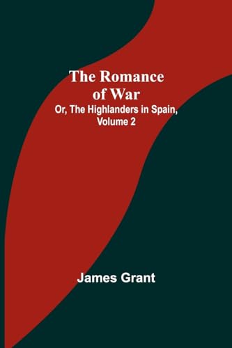 The Romance of War; Or, The Highlanders in Spain, Volume 2 von Alpha Editions