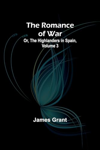 The Romance of War; Or, The Highlanders in Spain, Volume 3 von Alpha Editions