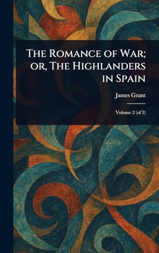 The Romance of War; or, The Highlanders in Spain The Romance of War; or, The Highlanders in Spain von Anson Street Press