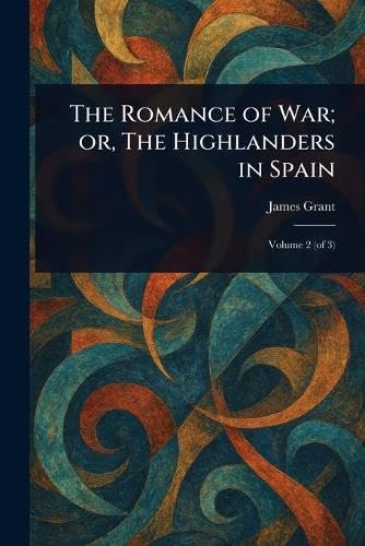 The Romance of War; or, The Highlanders in Spain The Romance of War; or, The Highlanders in Spain von Anson Street Press