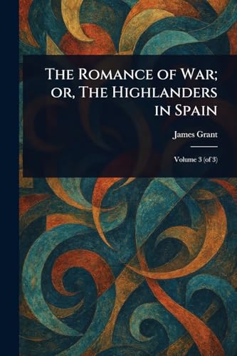 The Romance of War; or, The Highlanders in Spain The Romance of War; or, The Highlanders in Spain von Anson Street Press