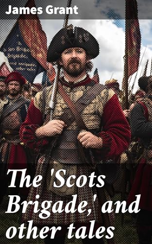 The 'Scots Brigade, ' and Other Tales The 'Scots Brigade, ' and Other Tales von Anson Street Press