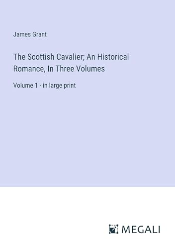 The Scottish Cavalier; An Historical Romance, In Three Volumes: Volume 1 - in large print von Megali Verlag