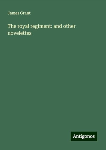 The royal regiment: and other novelettes The royal regiment: and other novelettes von Antigonos Verlag