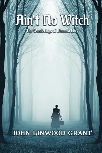Ain't No Witch: The Wanderings of Mamma Lucy von Mocha Memoirs Press