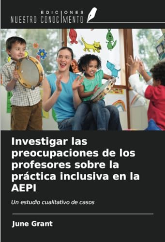 Investigar las preocupaciones de los profesores sobre la práctica inclusiva en la AEPI: Un estudio cualitativo de casos von Ediciones Nuestro Conocimiento