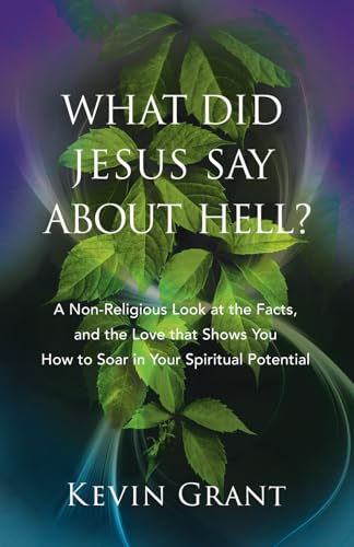 What Did Jesus Say About Hell?: A Non-Religious Look at the Facts, and the Love that Shows You How to Soar in Your Spiritual Potential von New Words Books