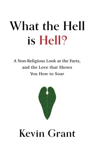 What the Hell is Hell?: A Non-Religious Look at the Facts, and the Love that Shows You How to Soar von New Words Books