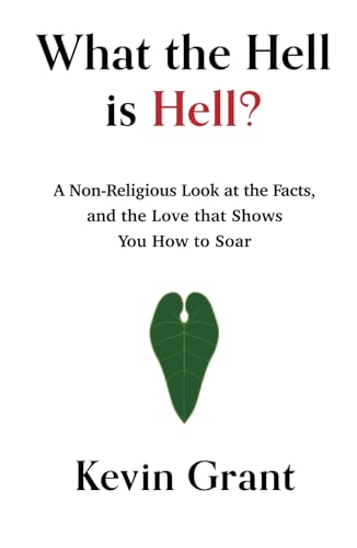 What the Hell is Hell?: A Non-Religious Look at the Facts, and the Love that Shows You How to Soar von New Words Books