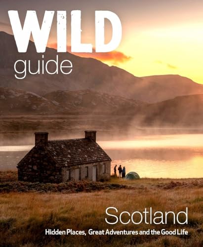 Wild Guide Scotland: Second Edition: Hidden Places, Great Adventures and the Good Life von WILD THINGS PUB