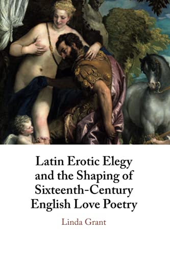 Latin Erotic Elegy and the Shaping of Sixteenth-Century English Love Poetry: Lascivious Poets von Cambridge University Press