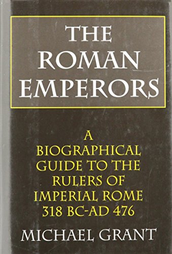 The Roman Emperors: A Biographical Guide to the Rulers of Imperial Rome 31 B.C. - A.D. 476 The Roman Emperors: A Biographical Guide to the Rulers of Imperial Rome 31 B.C. - A.D. 476