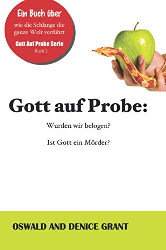 Gott auf Probe:: Wurden wir belogen? Ist Gott ein Mörder?