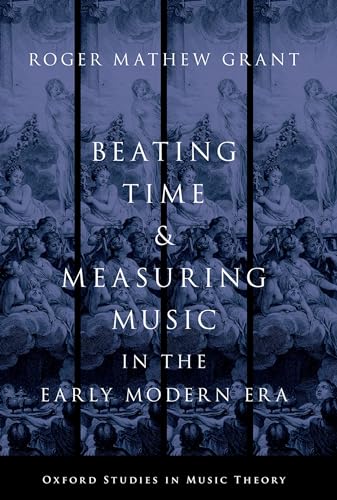 Beating Time & Measuring Music in the Early Modern Era (Oxford Studies in Music Theory)