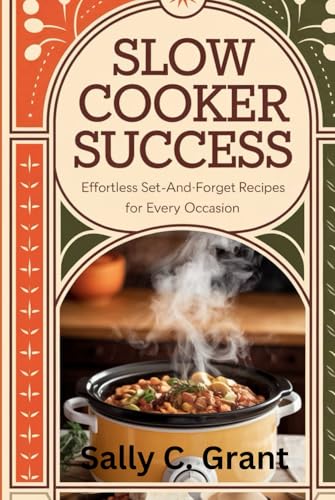 SLOW COOKER SUCCESS: EFFORTLESS SET-AND-FORGET RECIPES FOR EVERY OCCASION von Independently published