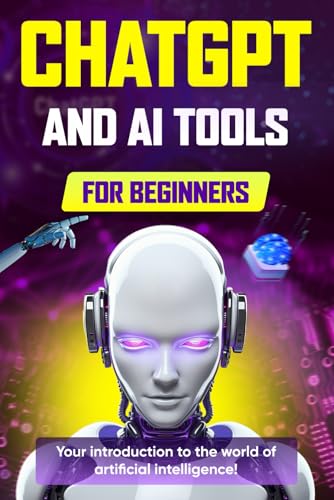 ChatGPT and AI Tools for Beginners: The Comprehensive Guide to Prompt Engineering, Generative Art, Code Generation, and Productivity with AI ChatGPT and AI Tools for Beginners: The Comprehensive Guide to Prompt Engineering, Generative Art, Code Generation, and Productivity with AI von Independently published