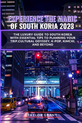 EXPERIENCE THE MAGIC OF SOUTH KOREA 2023: The luxury Guide to South Korea with Essential Tips to planning your trip,Cultural Odyssey, K-Pop, Kimchi, and Beyond EXPERIENCE THE MAGIC OF SOUTH KOREA 2023: The luxury Guide to South Korea with Essential Tips to planning your trip,Cultural Odyssey, K-Pop, Kimchi, and Beyond