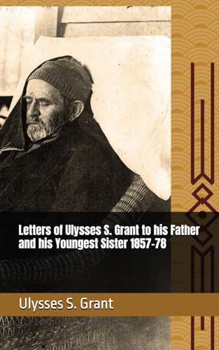 Letters of Ulysses S. Grant to his Father and his Youngest Sister 1857-78: Wheels, Whims and Wanderings: A Delightfully Absurd Adventure von Independently published