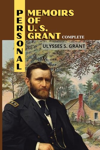 Personal Memoirs of U. S. Grant, Complete: A General's Journey: Autobiography, Civil War History, and the Legacy of Leadership von Independently published