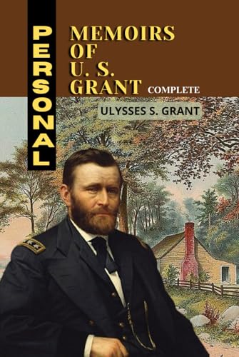Personal Memoirs of U. S. Grant, Complete: A General's Journey: Autobiography, Civil War History, and the Legacy of Leadership von Independently published