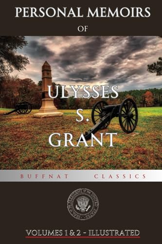 Personal Memoirs of U. S. Grant: From Soldier to Statesman: The Remarkable Life of Ulysses S. Grant (Annotated)