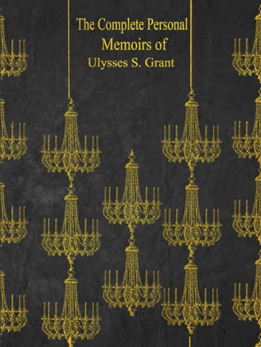 The Complete Personal Memoirs of Ulysses S. Grant: With original illustrations