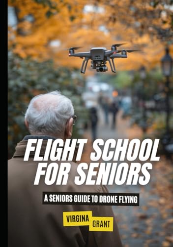 Flight School for Seniors: A Seniors Guide to Drone Flying