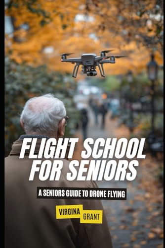 Flight School for Seniors: A Seniors Guide to Drone Flying von Independently published