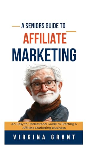 A Seniors Guide to Affiliate Marketing: An Easy to Understand Guide to Starting a Affiliate Marketing Business von SL Editions