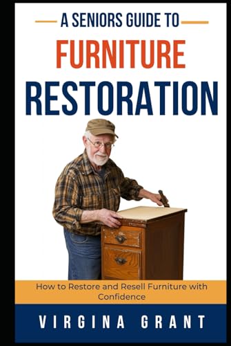 A Seniors Guide to Furniture Restoration: How to Restore and Resell Furniture with Confidence A Seniors Guide to Furniture Restoration: How to Restore and Resell Furniture with Confidence von Independently published