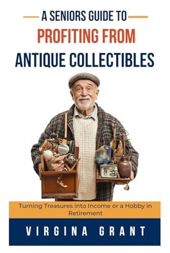 A Seniors Guide to Profiting from Antique Collectibles: Turning Treasures Into Income or a Hobby In Retirement A Seniors Guide to Profiting from Antique Collectibles: Turning Treasures Into Income or a Hobby In Retirement von Independently published