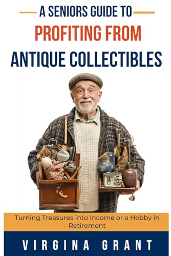 A Seniors Guide to Profiting from Antique Collectibles: Turning Treasures Into Income or a Hobby In Retirement A Seniors Guide to Profiting from Antique Collectibles: Turning Treasures Into Income or a Hobby In Retirement von Independently published