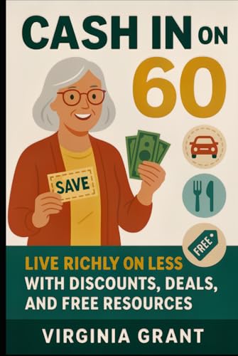 Cash in on 60: Live Richly on Less with Discounts, Deals, and Free Resources von Independently published