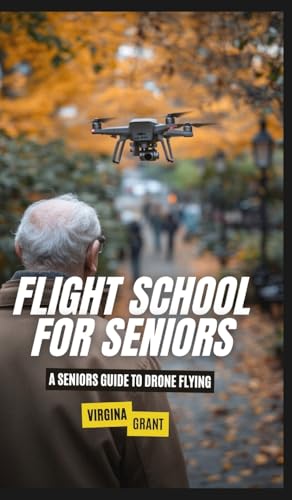 Flight School for Seniors: A Seniors Guide to Drone Flying Flight School for Seniors: A Seniors Guide to Drone Flying von SL Editions