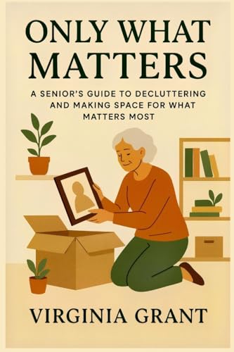 Only What Matters: A Seniors Guide to Decluttering and Making Space For What Matters Most von SL Editions