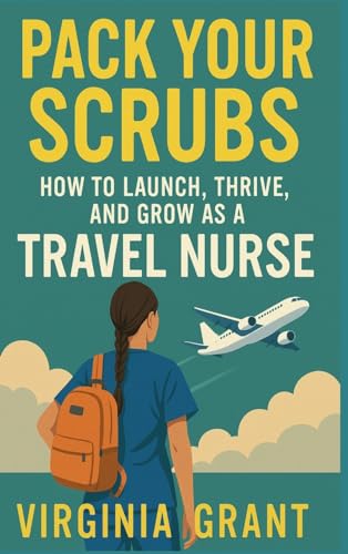 Pack Your Scrubs: How to Launch, Thrive, and Grow As Travel Nursing Pack Your Scrubs: How to Launch, Thrive, and Grow As Travel Nursing von SL Editions
