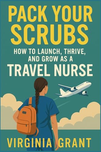 Pack Your Scrubs: How to Launch, Thrive, and Grow As Travel Nursing Pack Your Scrubs: How to Launch, Thrive, and Grow As Travel Nursing von SL Editions
