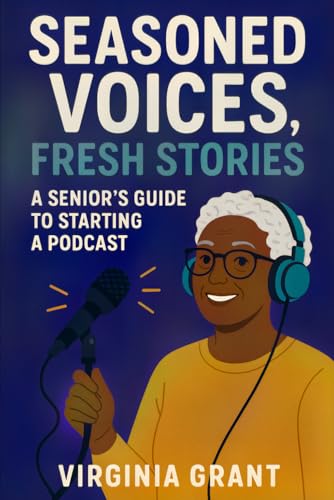 Seasoned Voices, Fresh Stories: A Seniors Guide To Starting a Podcast Seasoned Voices, Fresh Stories: A Seniors Guide To Starting a Podcast von Independently published