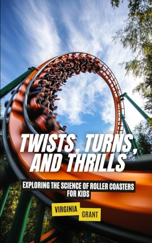 Twists, Turns, and Thrills: Exploring the Science of Roller Coasters for Kids Twists, Turns, and Thrills: Exploring the Science of Roller Coasters for Kids von Independently published