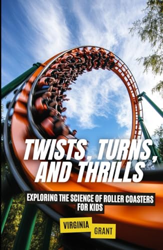 Twists, Turns, and Thrills: Exploring the Science of Roller Coasters for Kids Twists, Turns, and Thrills: Exploring the Science of Roller Coasters for Kids von Independently published