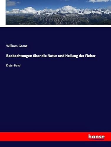 Beobachtungen über die Natur und Heilung der Fieber: Erster Band von hansebooks